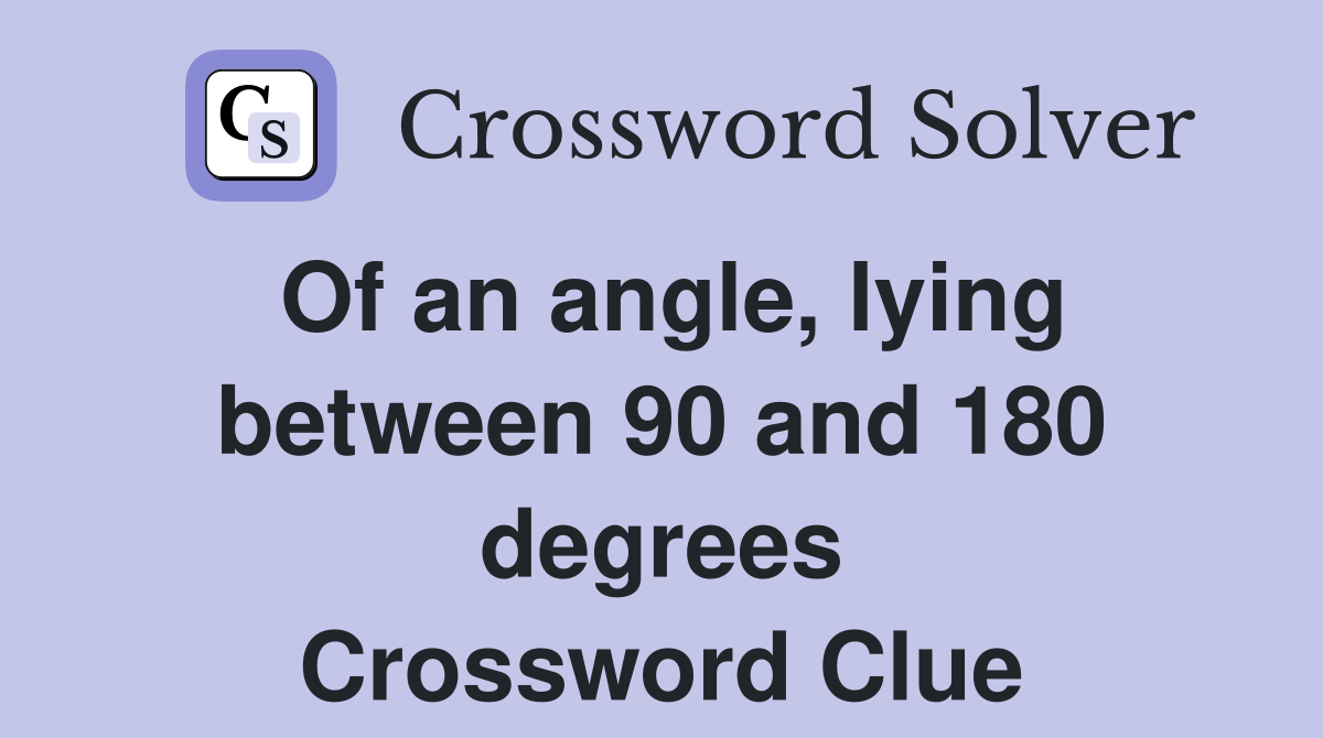 Of an angle, lying between 90 and 180 degrees Crossword Clue Answers